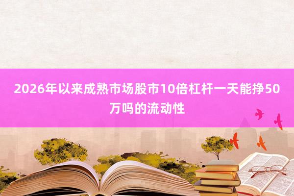 2026年以来成熟市场股市10倍杠杆一天能挣50万吗的流动性