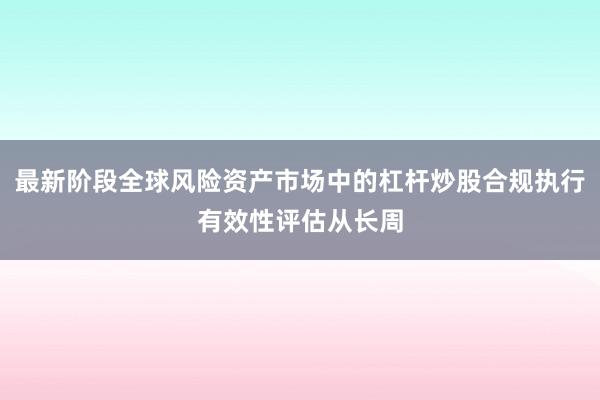 最新阶段全球风险资产市场中的杠杆炒股合规执行有效性评估从长周