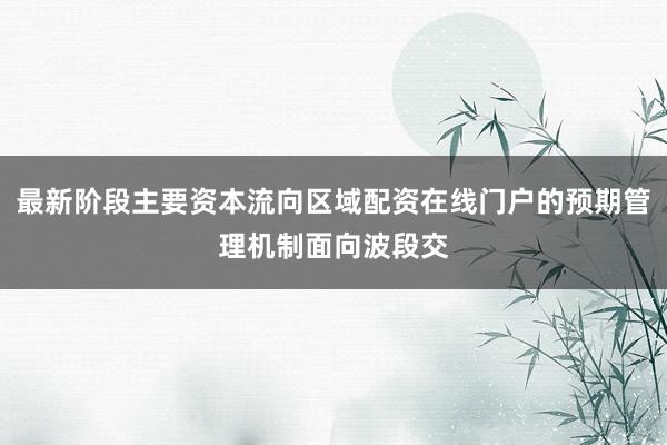 最新阶段主要资本流向区域配资在线门户的预期管理机制面向波段交