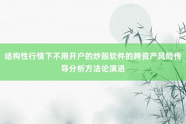 结构性行情下不用开户的炒股软件的跨资产风险传导分析方法论演进