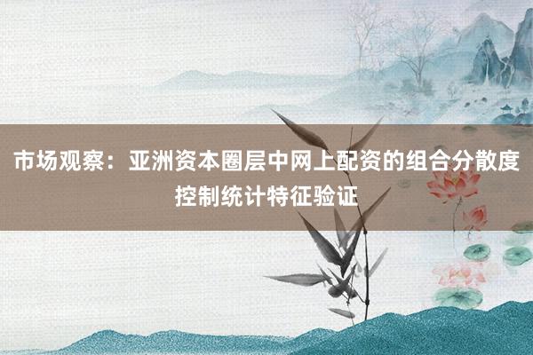 市场观察：亚洲资本圈层中网上配资的组合分散度控制统计特征验证